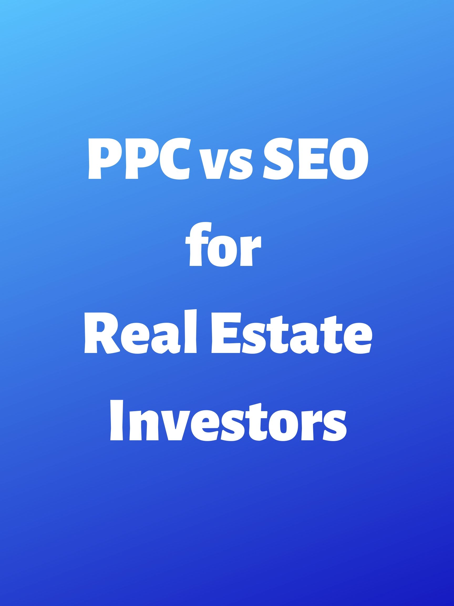 PPC vs SEO for real estate investors